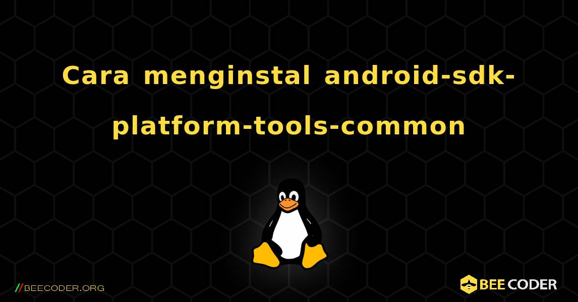 Cara menginstal android-sdk-platform-tools-common . Linux