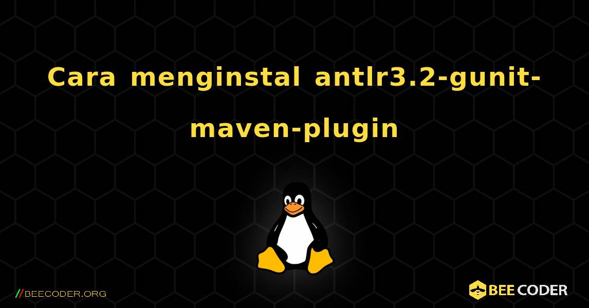Cara menginstal antlr3.2-gunit-maven-plugin . Linux