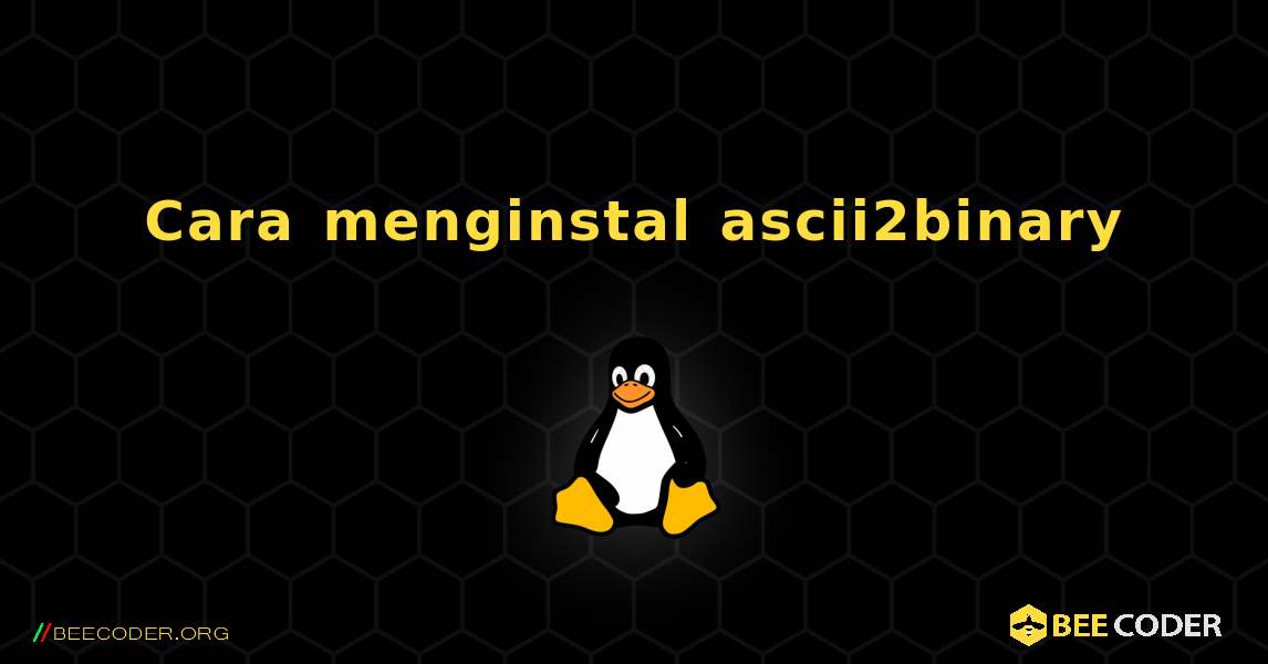 Cara menginstal ascii2binary . Linux