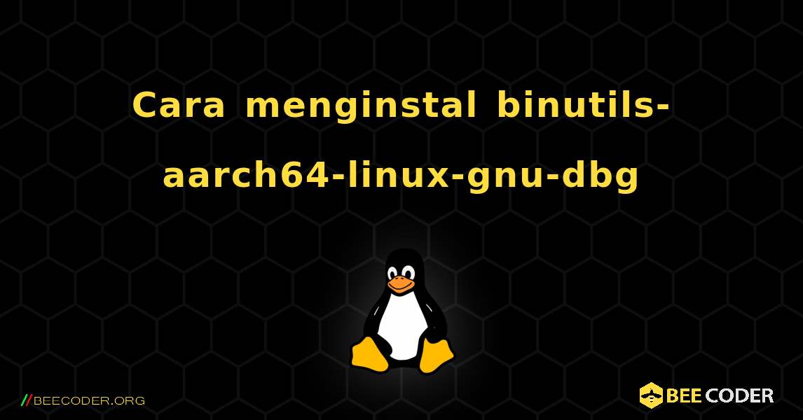 Cara menginstal binutils-aarch64-linux-gnu-dbg . Linux