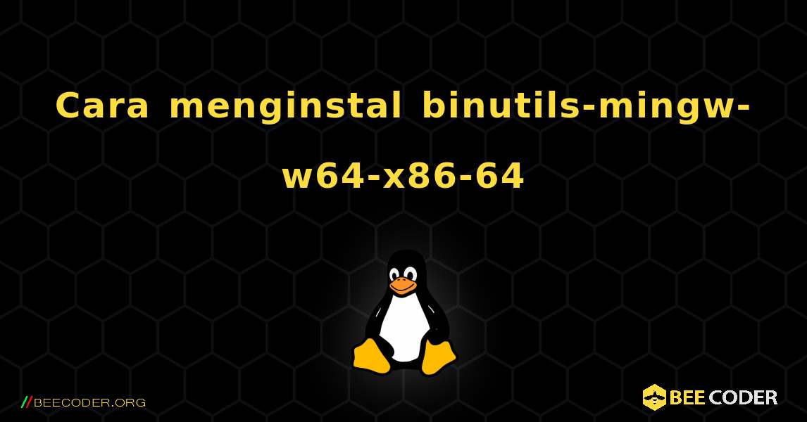 Cara menginstal binutils-mingw-w64-x86-64 . Linux