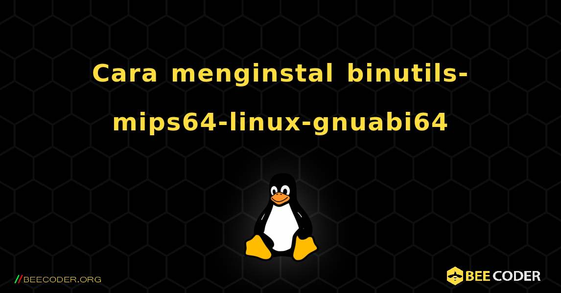 Cara menginstal binutils-mips64-linux-gnuabi64 . Linux