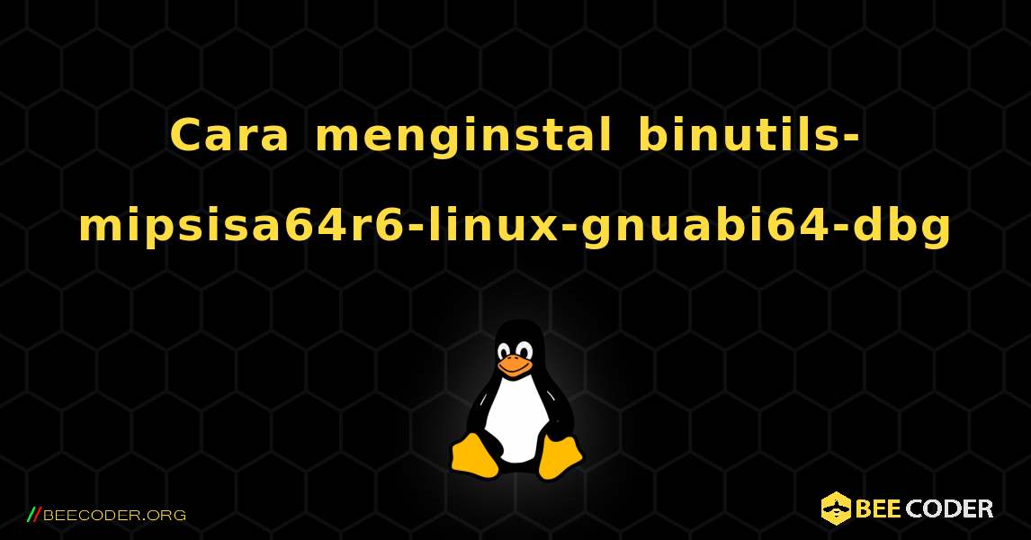 Cara menginstal binutils-mipsisa64r6-linux-gnuabi64-dbg . Linux