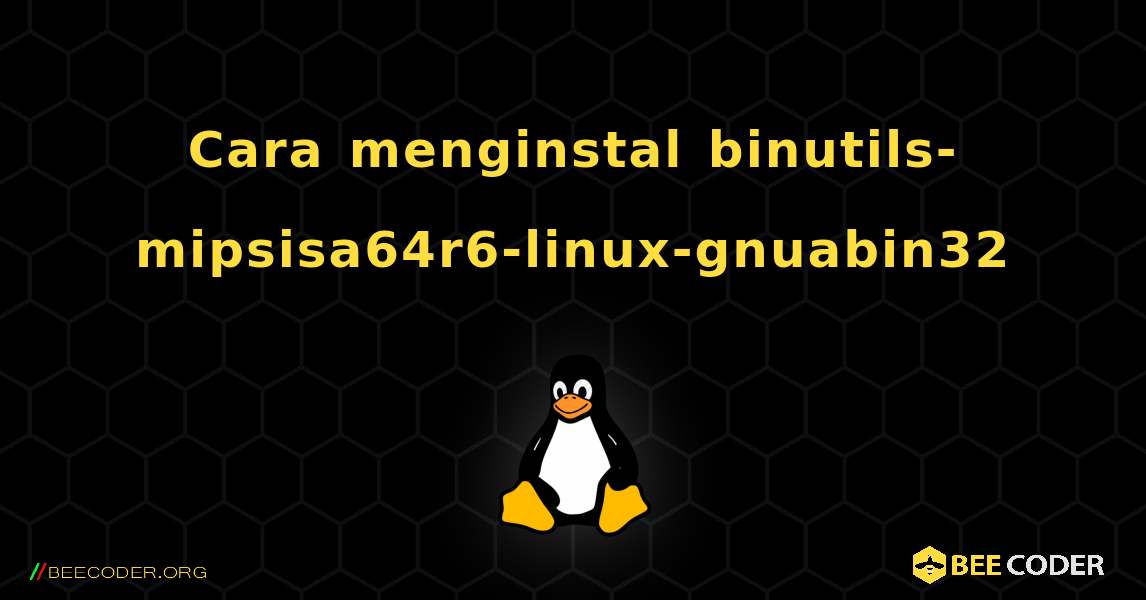 Cara menginstal binutils-mipsisa64r6-linux-gnuabin32 . Linux