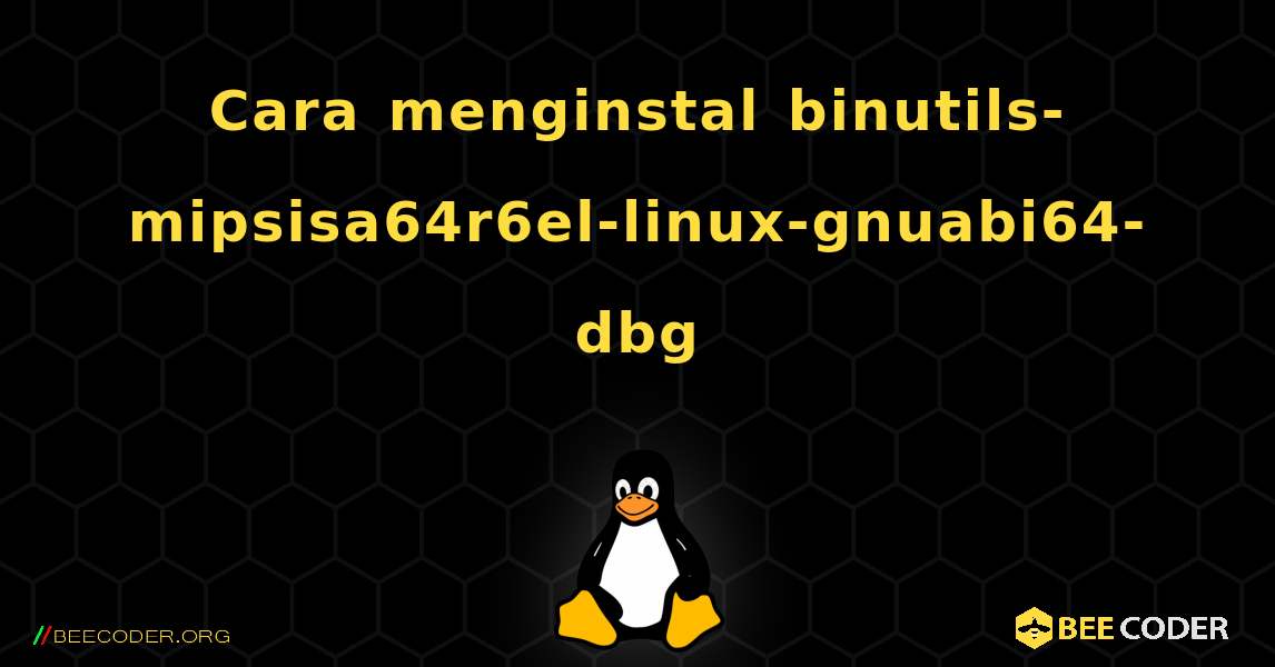 Cara menginstal binutils-mipsisa64r6el-linux-gnuabi64-dbg . Linux