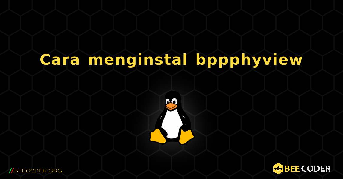 Cara menginstal bppphyview . Linux