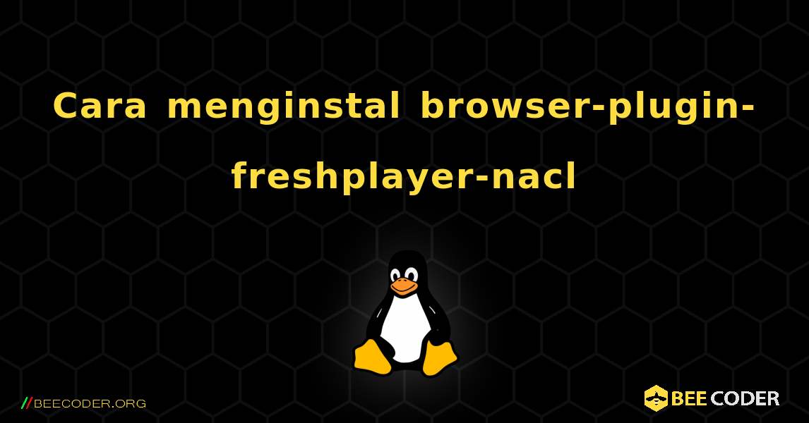 Cara menginstal browser-plugin-freshplayer-nacl . Linux