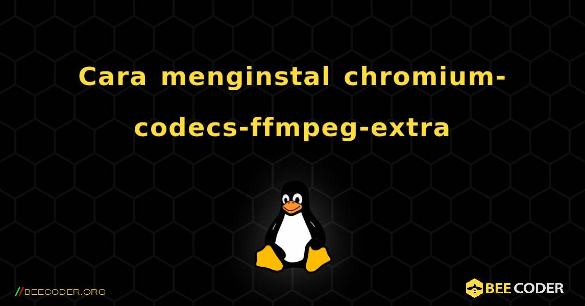 Cara menginstal chromium-codecs-ffmpeg-extra . Linux