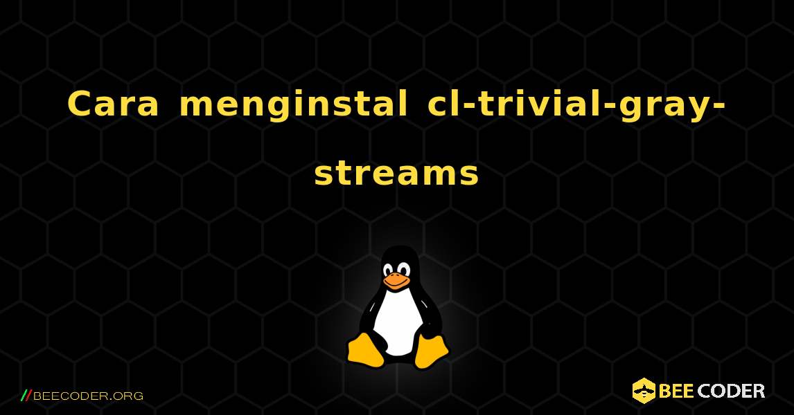 Cara menginstal cl-trivial-gray-streams . Linux