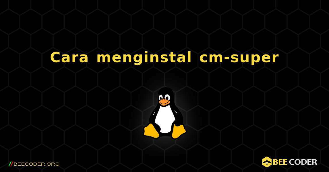 Cara menginstal cm-super . Linux
