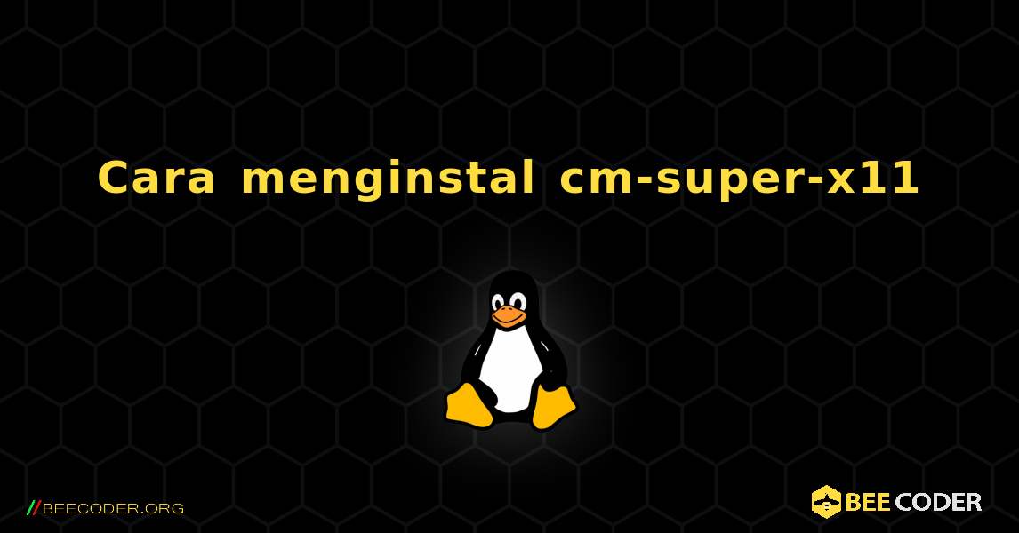 Cara menginstal cm-super-x11 . Linux