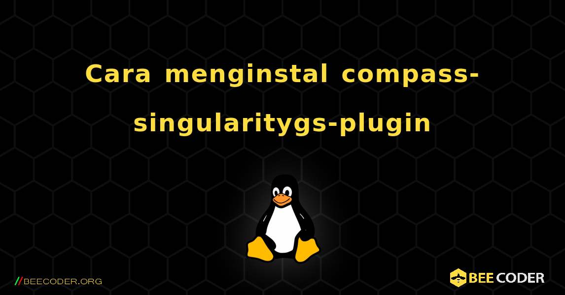 Cara menginstal compass-singularitygs-plugin . Linux
