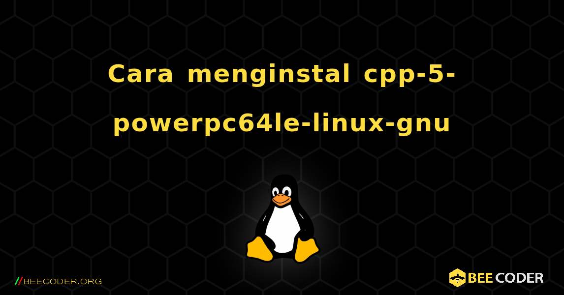Cara menginstal cpp-5-powerpc64le-linux-gnu . Linux