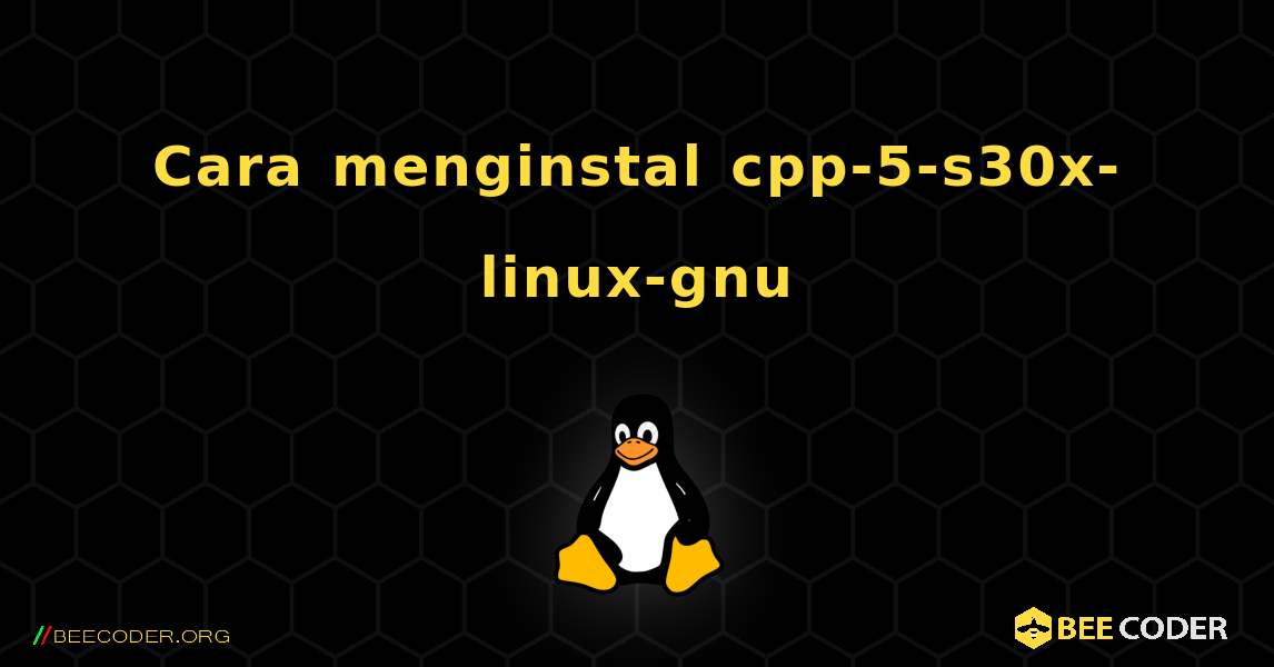 Cara menginstal cpp-5-s30x-linux-gnu . Linux