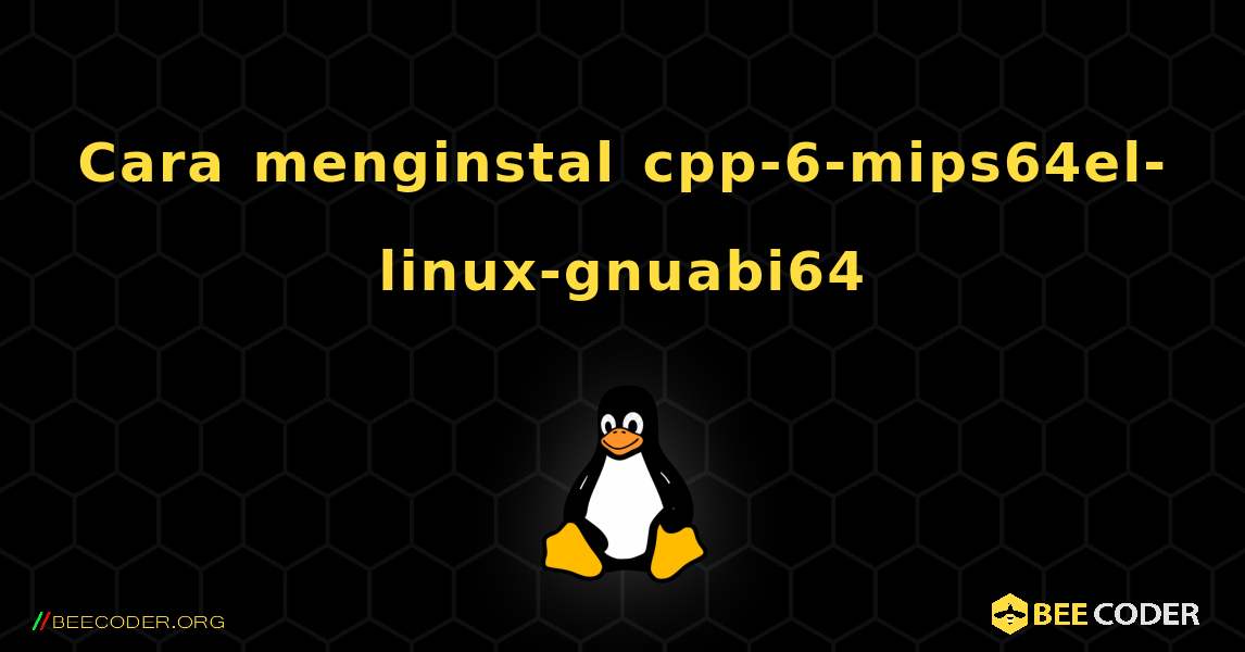 Cara menginstal cpp-6-mips64el-linux-gnuabi64 . Linux