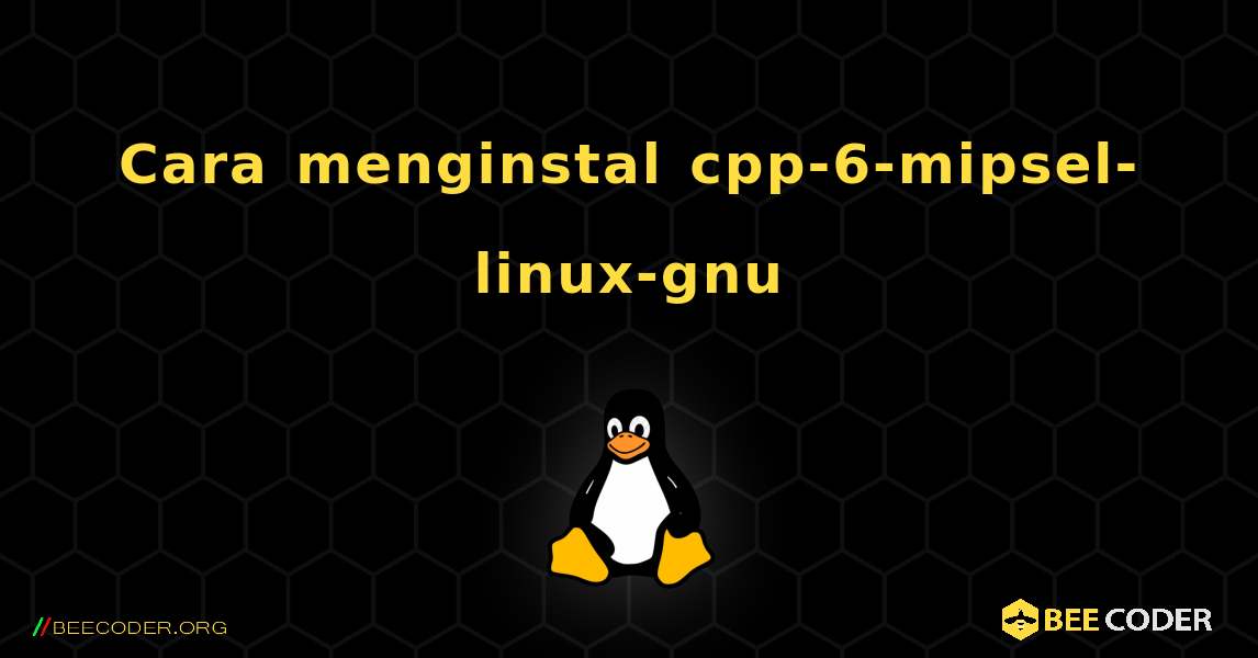 Cara menginstal cpp-6-mipsel-linux-gnu . Linux