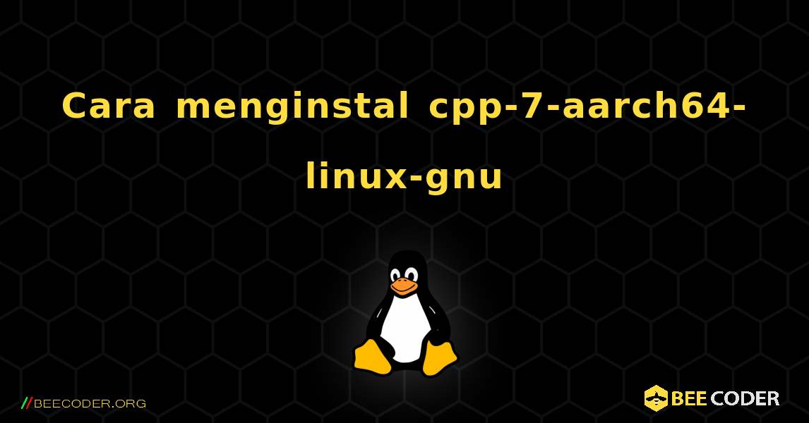 Cara menginstal cpp-7-aarch64-linux-gnu . Linux