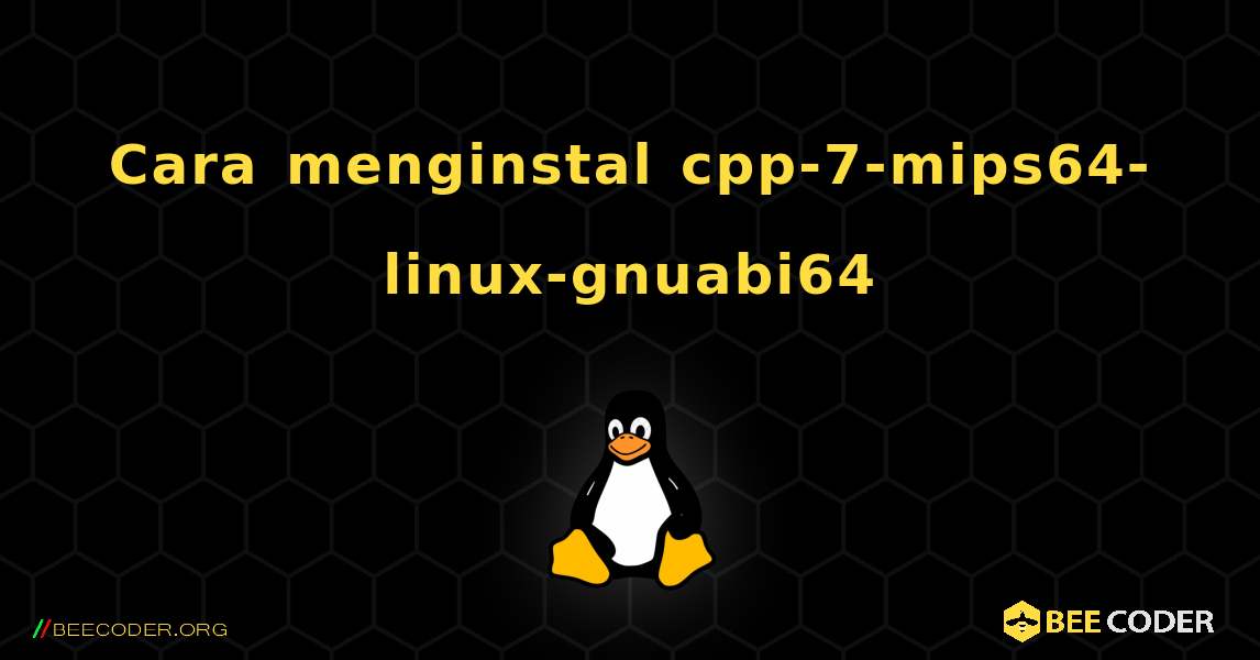 Cara menginstal cpp-7-mips64-linux-gnuabi64 . Linux