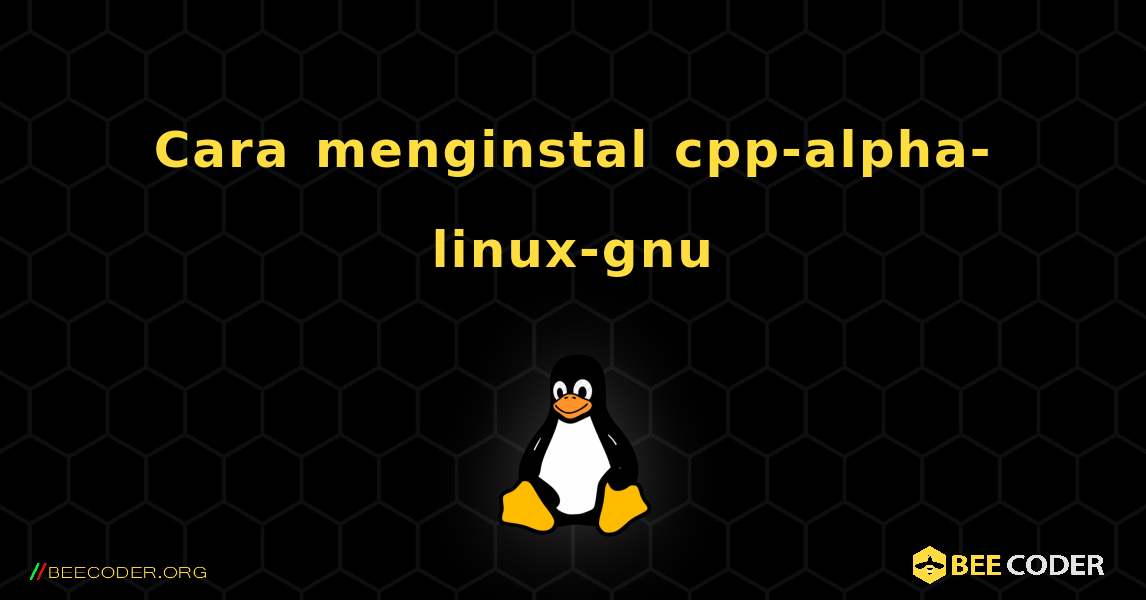 Cara menginstal cpp-alpha-linux-gnu . Linux