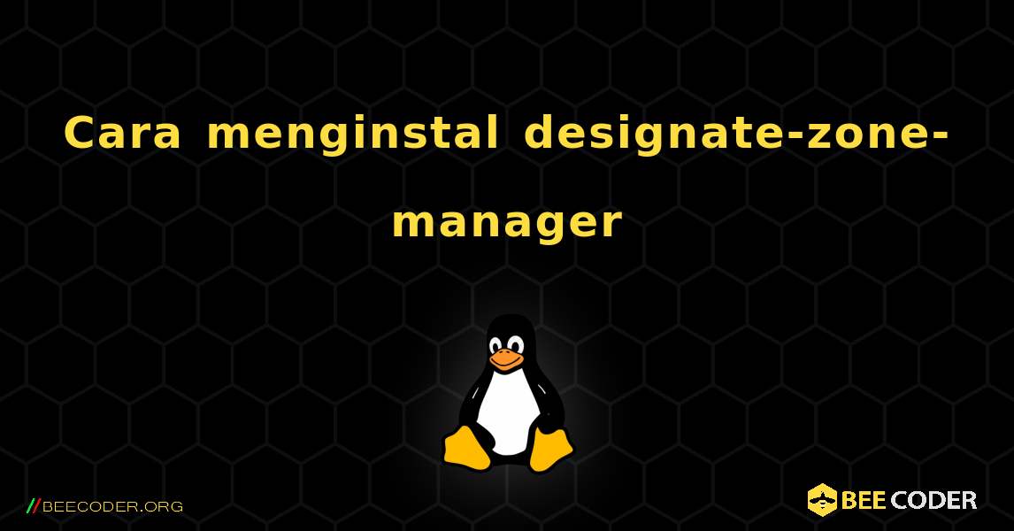 Cara menginstal designate-zone-manager . Linux