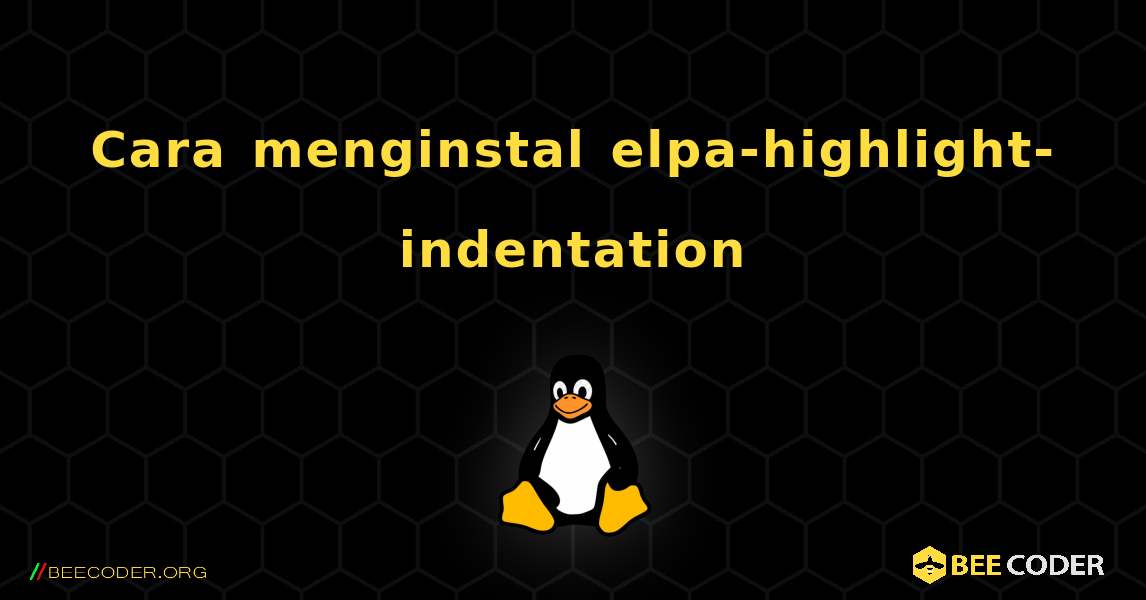 Cara menginstal elpa-highlight-indentation . Linux