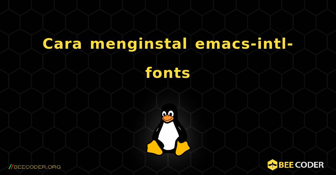 Cara menginstal emacs-intl-fonts . Linux
