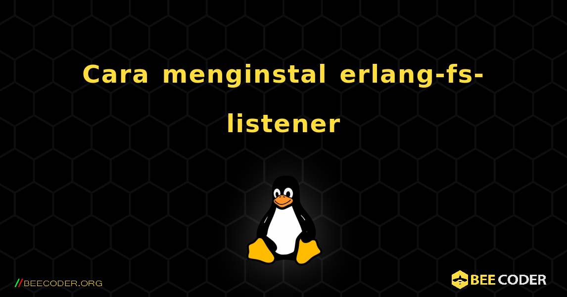 Cara menginstal erlang-fs-listener . Linux