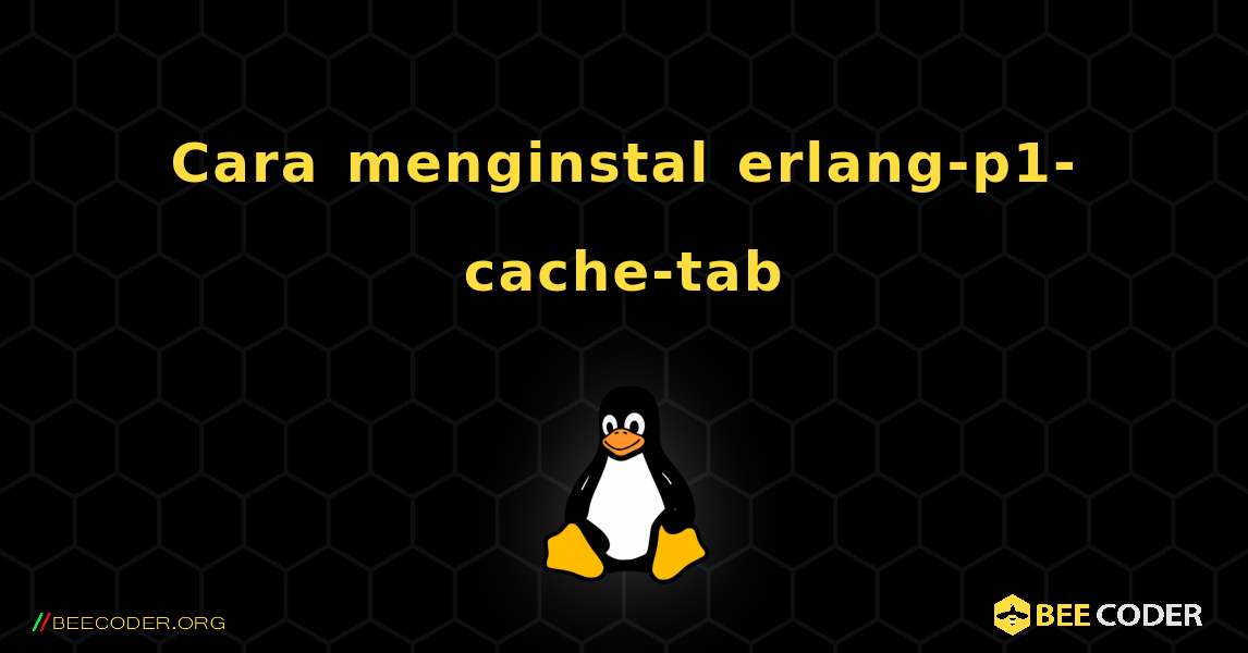 Cara menginstal erlang-p1-cache-tab . Linux