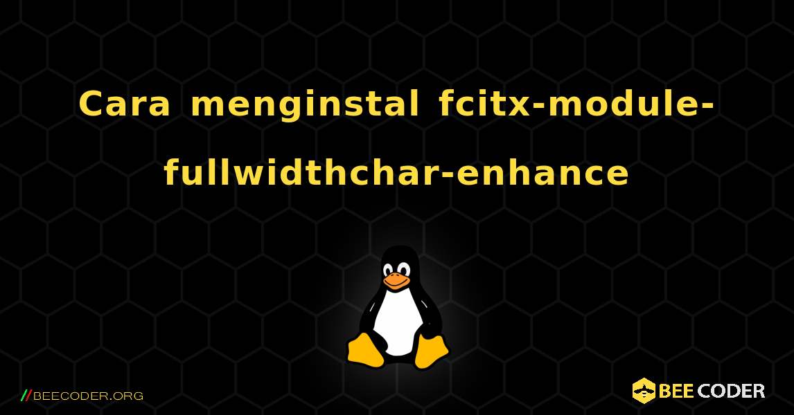 Cara menginstal fcitx-module-fullwidthchar-enhance . Linux