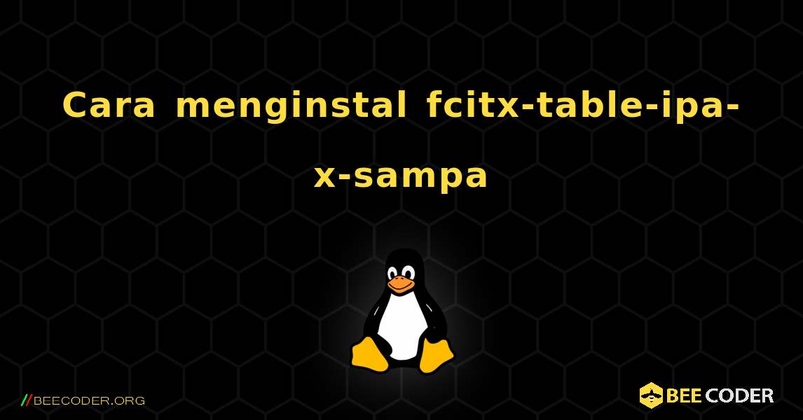 Cara menginstal fcitx-table-ipa-x-sampa . Linux