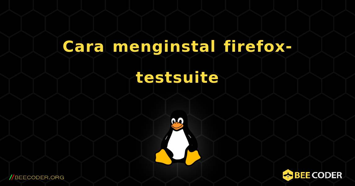 Cara menginstal firefox-testsuite . Linux