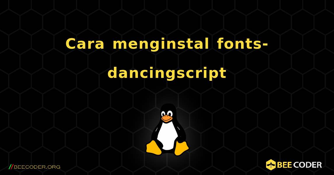 Cara menginstal fonts-dancingscript . Linux