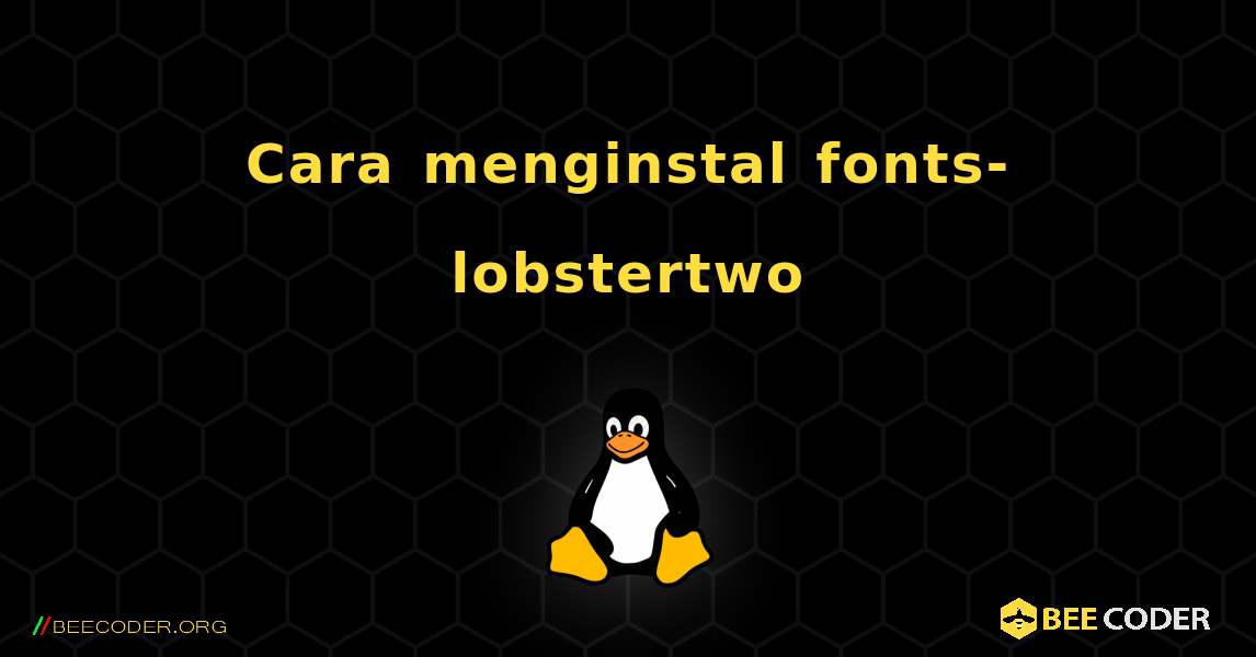 Cara menginstal fonts-lobstertwo . Linux