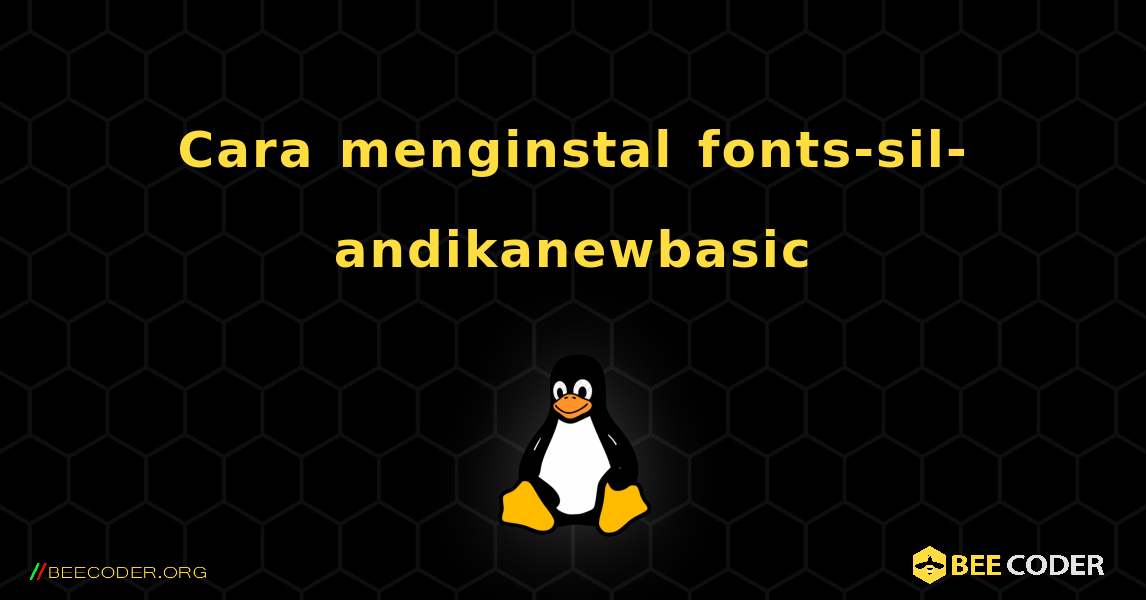 Cara menginstal fonts-sil-andikanewbasic . Linux