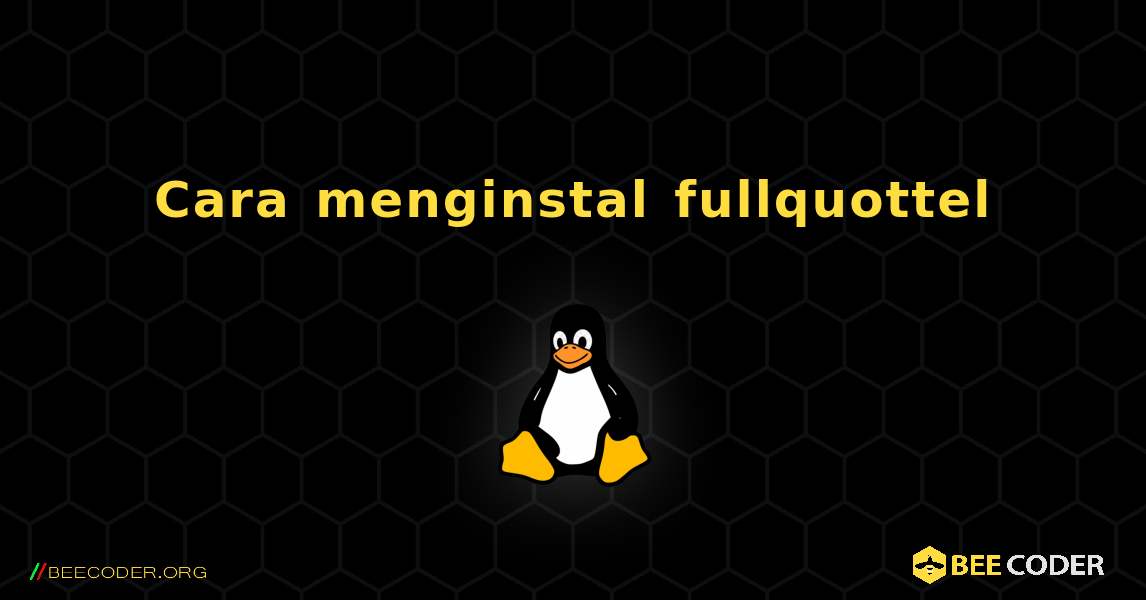 Cara menginstal fullquottel . Linux