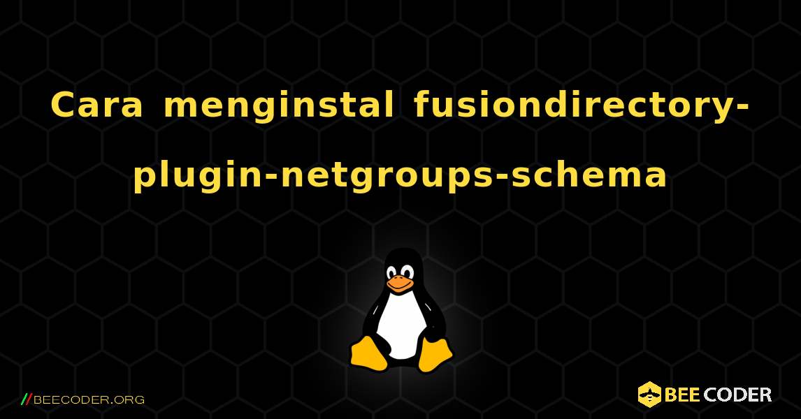 Cara menginstal fusiondirectory-plugin-netgroups-schema . Linux