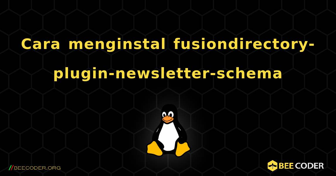 Cara menginstal fusiondirectory-plugin-newsletter-schema . Linux