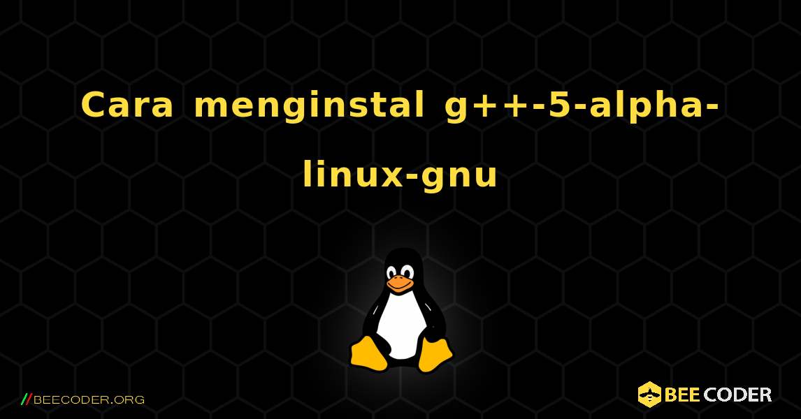 Cara menginstal g++-5-alpha-linux-gnu . Linux