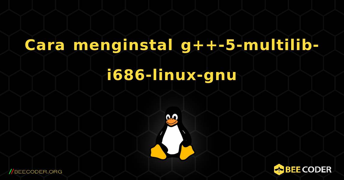 Cara menginstal g++-5-multilib-i686-linux-gnu . Linux