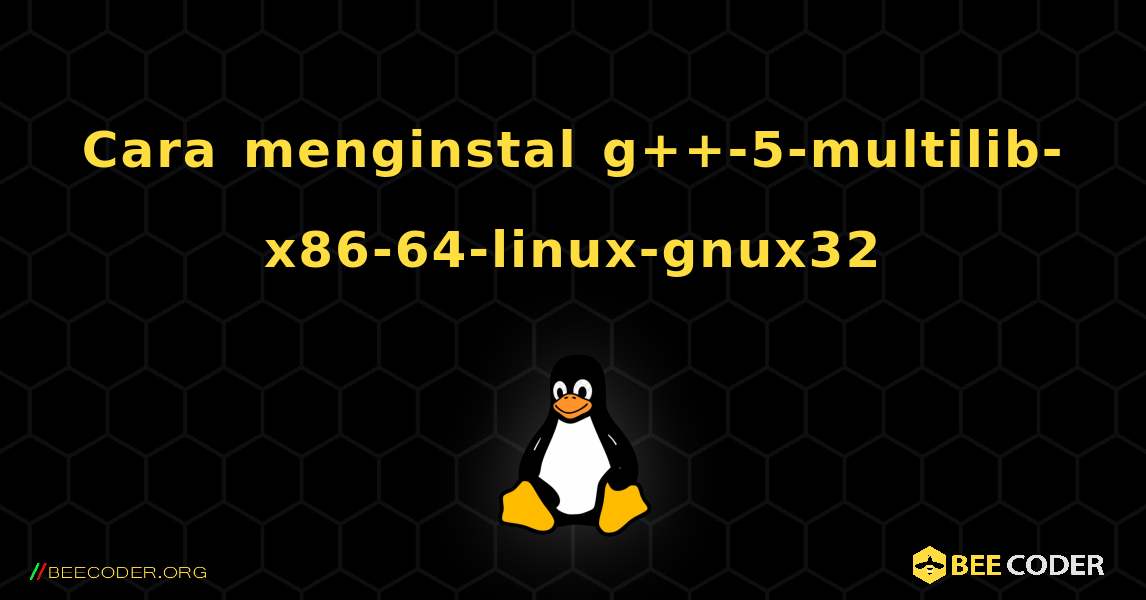 Cara menginstal g++-5-multilib-x86-64-linux-gnux32 . Linux