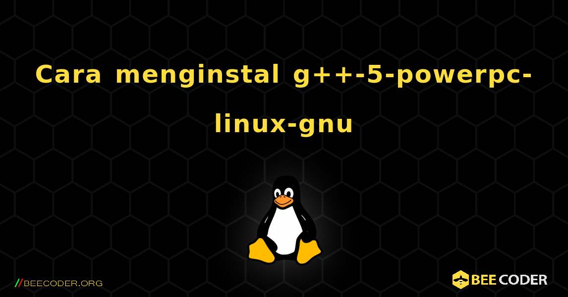 Cara menginstal g++-5-powerpc-linux-gnu . Linux