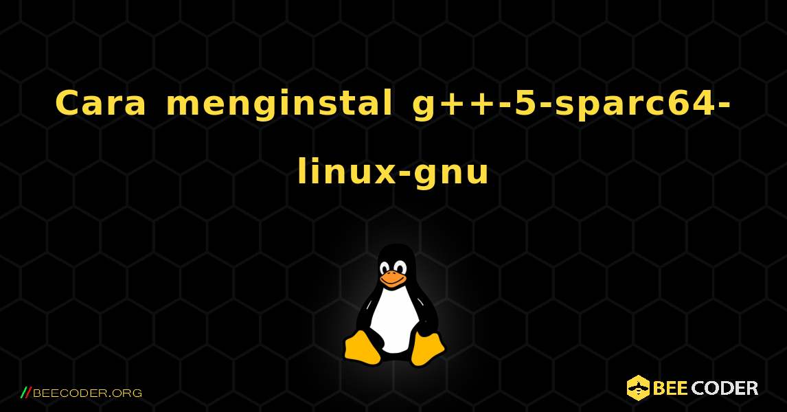 Cara menginstal g++-5-sparc64-linux-gnu . Linux