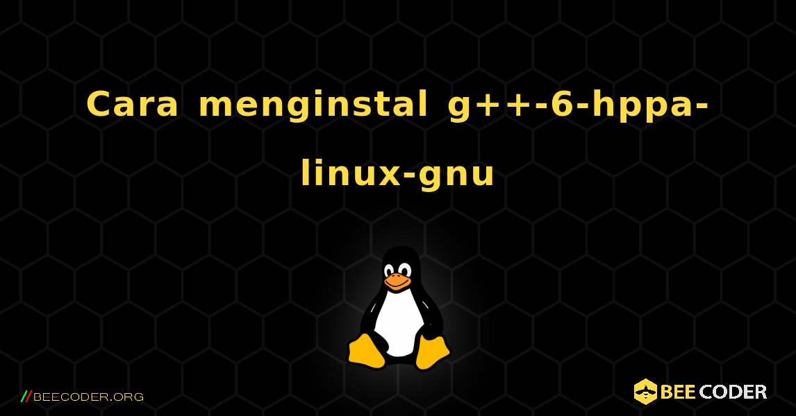 Cara menginstal g++-6-hppa-linux-gnu . Linux
