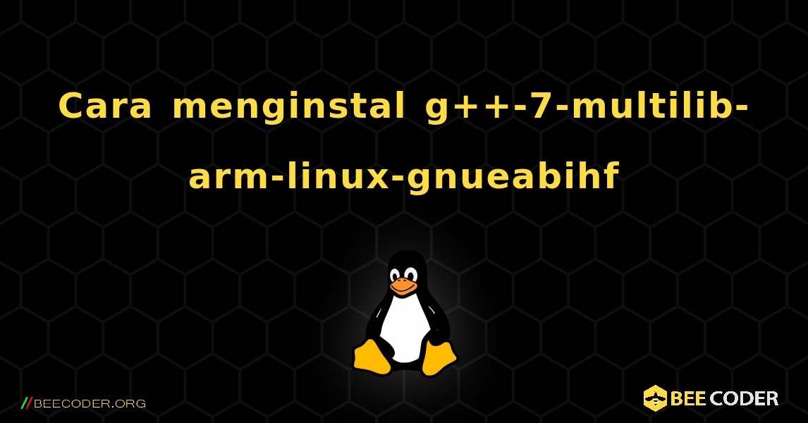 Cara menginstal g++-7-multilib-arm-linux-gnueabihf . Linux