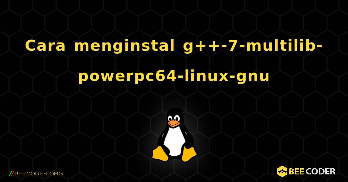 Cara menginstal g++-7-multilib-powerpc64-linux-gnu . Linux