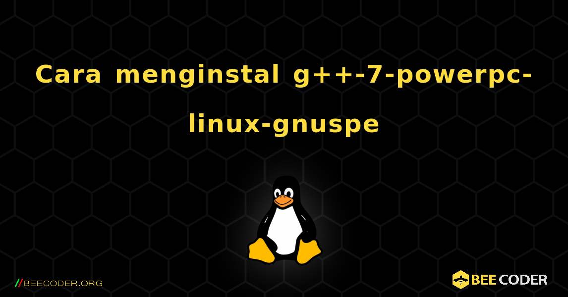 Cara menginstal g++-7-powerpc-linux-gnuspe . Linux