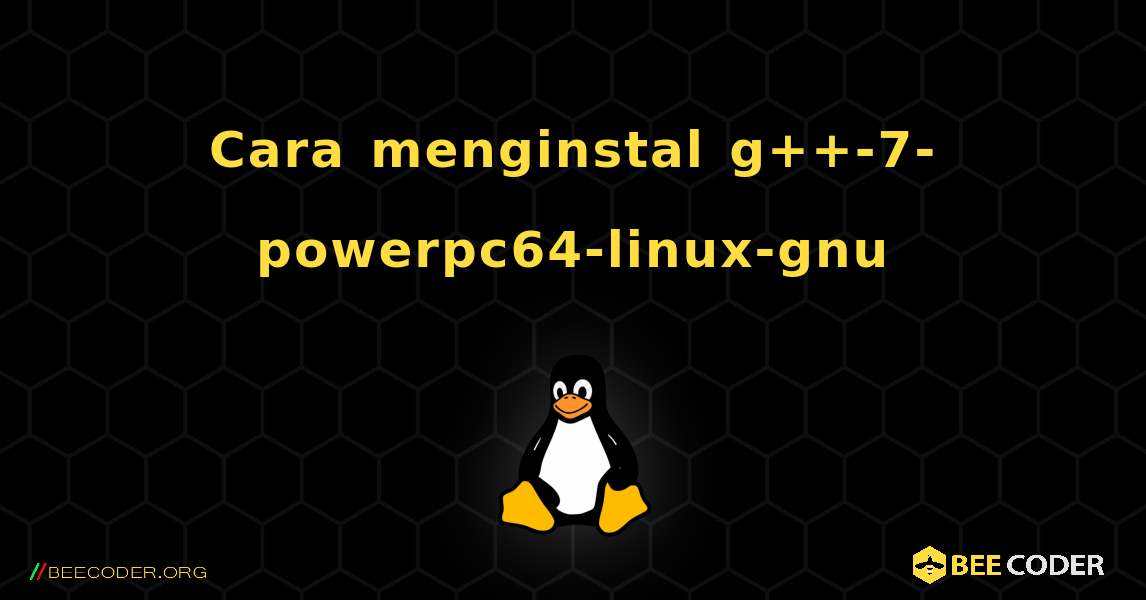 Cara menginstal g++-7-powerpc64-linux-gnu . Linux