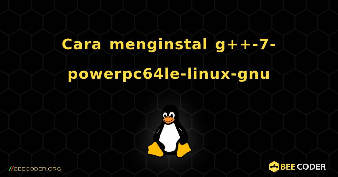 Cara menginstal g++-7-powerpc64le-linux-gnu . Linux