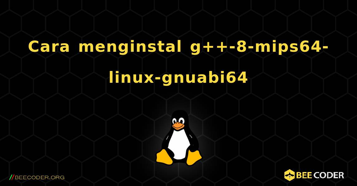 Cara menginstal g++-8-mips64-linux-gnuabi64 . Linux