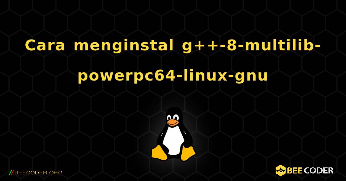 Cara menginstal g++-8-multilib-powerpc64-linux-gnu . Linux